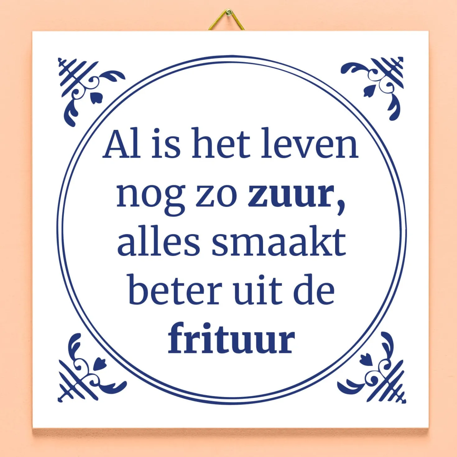 Tegeltje Al is het leven nog zo zuur