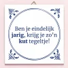Tegeltje Ben je eindelijk jarig
