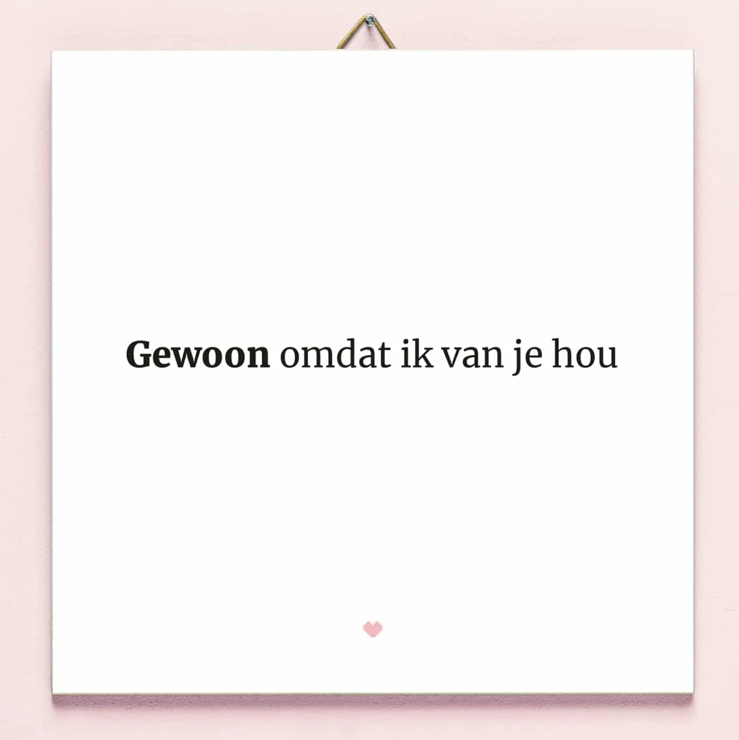 Tegeltje Gewoon omdat ik van je hou