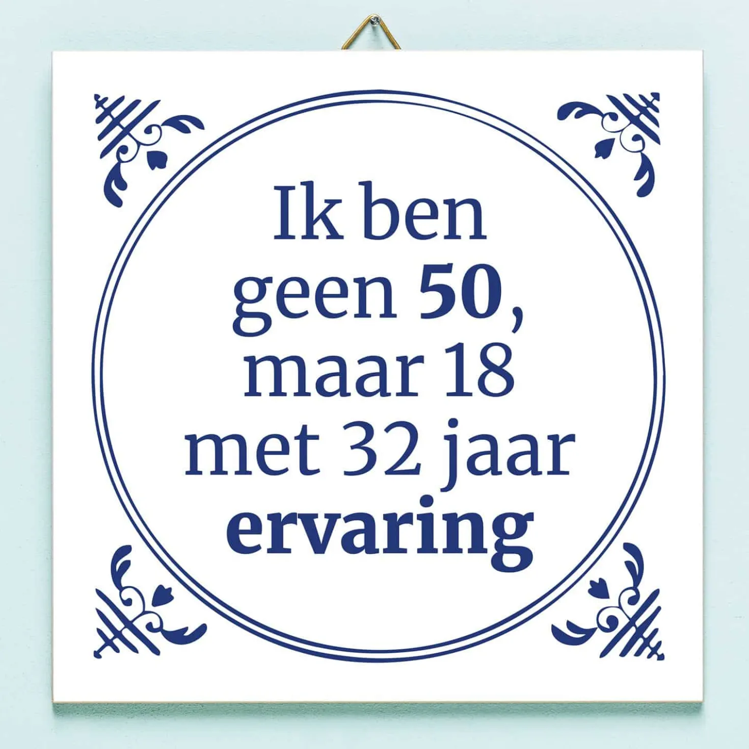 Tegeltje Ik ben geen 50, maar 18 met 32 jaar ervaring